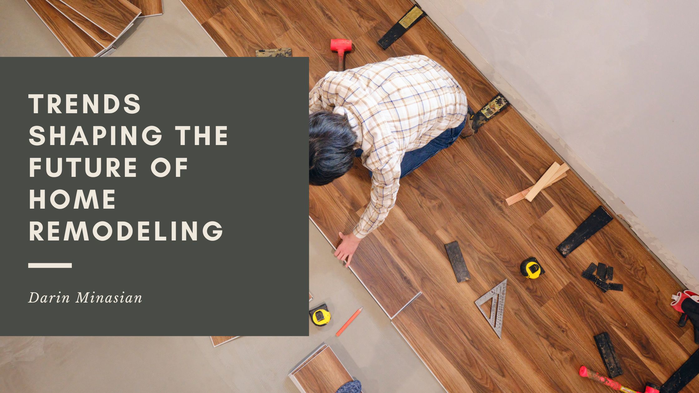 Trends Shaping The Future Of Home Remodeling - Darin Minasian 